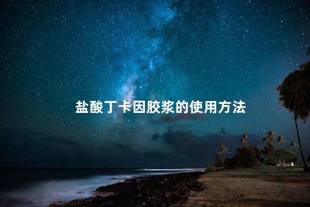 盐酸丁卡因胶浆的使用方法