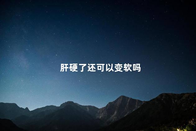 肝硬了还可以变软吗