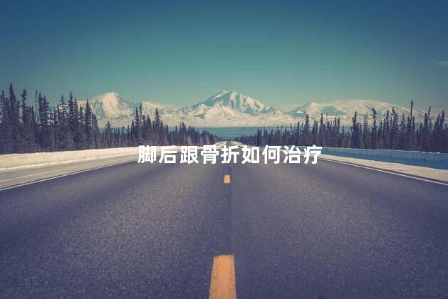 脚后跟骨折如何治疗