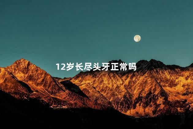 12岁长尽头牙正常吗