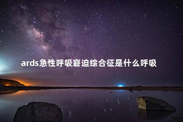 ards急性呼吸窘迫综合征是什么呼吸