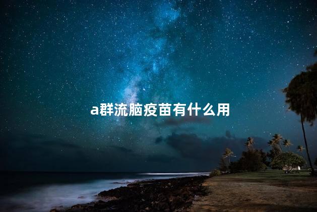 a群流脑疫苗有什么用