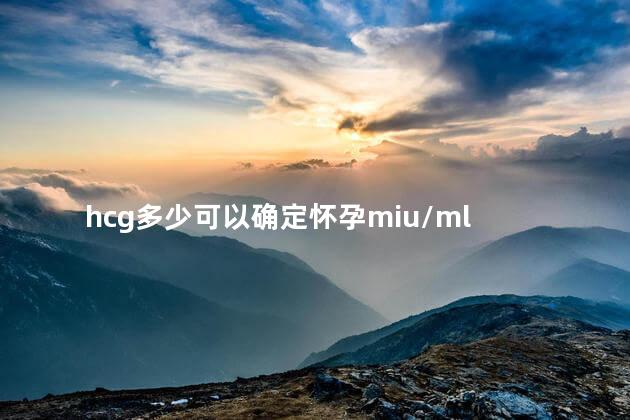 hcg多少可以确定怀孕miu/ml