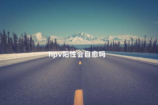 hpv阳性会自愈吗