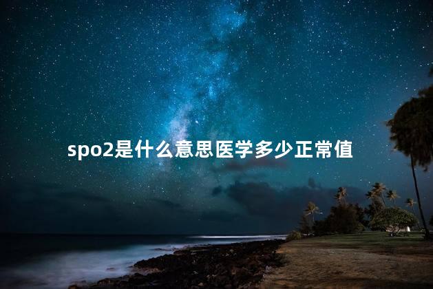 spo2是什么意思医学多少正常值