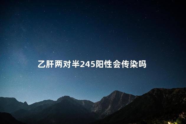 乙肝两对半245阳性会传染吗