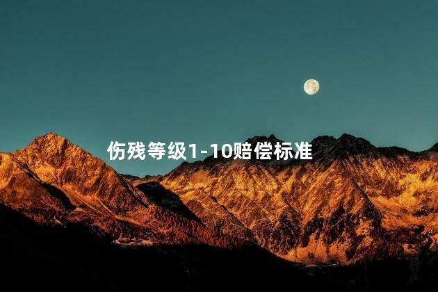 伤残等级1-10赔偿标准