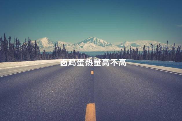 卤鸡蛋热量高不高