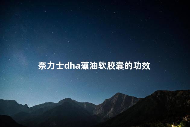 奈力士dha藻油软胶囊的功效