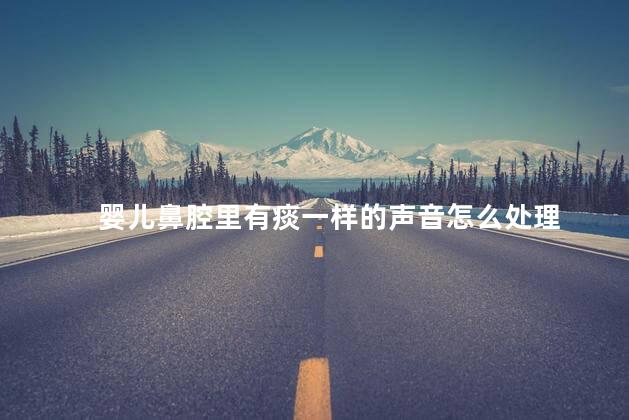 婴儿鼻腔里有痰一样的声音怎么处理
