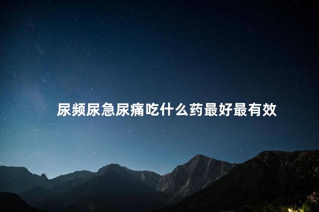 尿频尿急尿痛吃什么药最好最有效