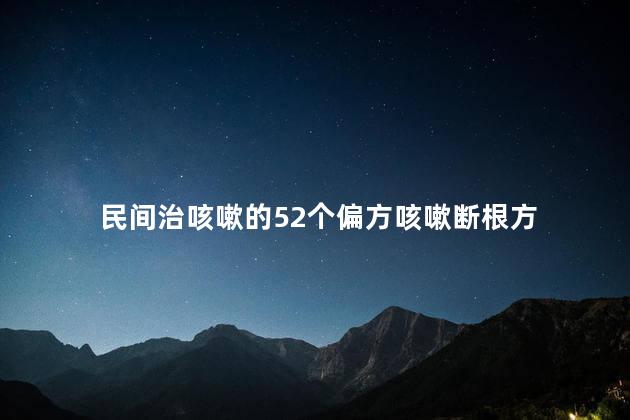 民间治咳嗽的52个偏方咳嗽断根方