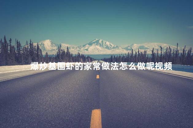 爆炒基围虾的家常做法怎么做呢视频