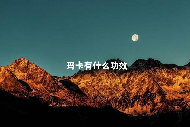 玛卡有什么功效