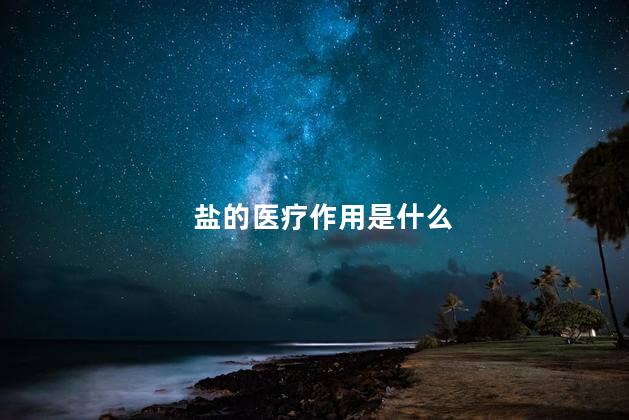盐的医疗作用是什么