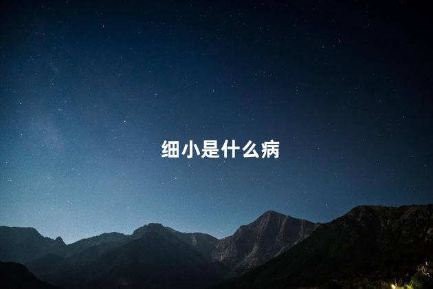 细小是什么病