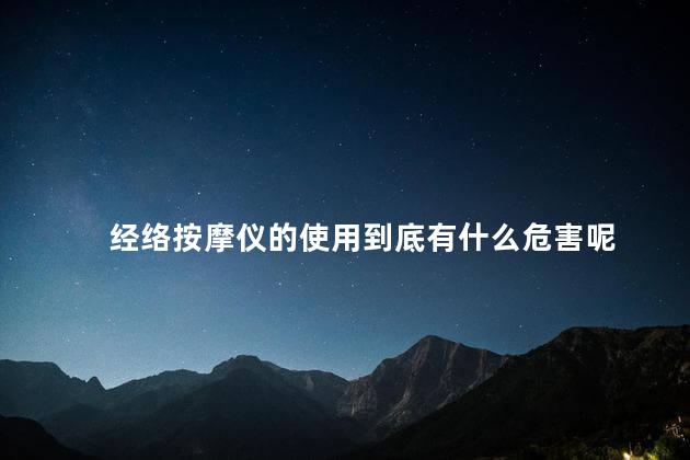 经络按摩仪的使用到底有什么危害呢