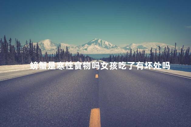 螃蟹是寒性食物吗女孩吃了有坏处吗