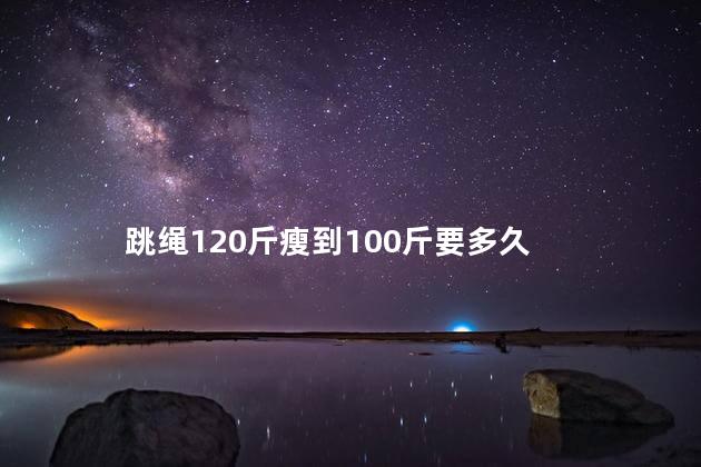 跳绳120斤瘦到100斤要多久