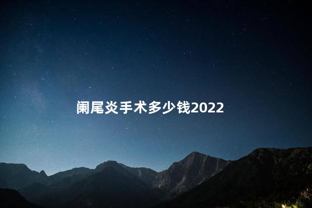 阑尾炎手术多少钱2022