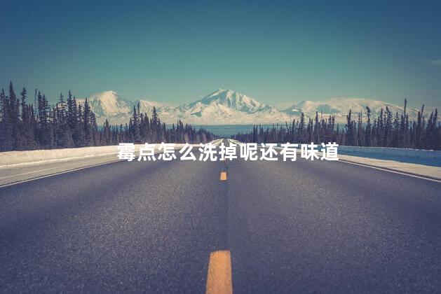 霉点怎么洗掉呢还有味道，霉点如何洗掉